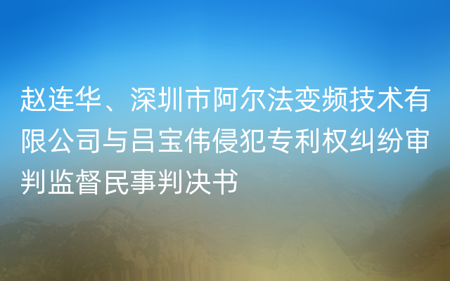 赵连华、深圳市阿尔法变频技术有限公司与吕宝伟侵犯专利权纠纷审判监督民事判决书