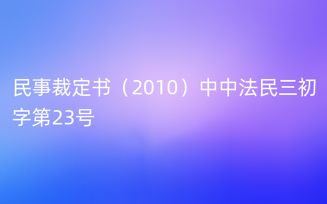 民事裁定书（2010）中中法民三初字第23号