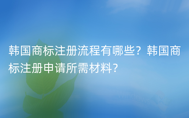 韩国商标注册流程有哪些？韩国商标注册申请所需材料？