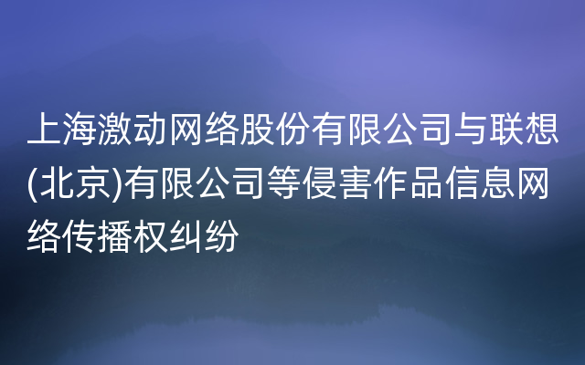 上海激动网络股份有限公司与联想(北京)有限公司等侵害作品信息网络传播权纠纷