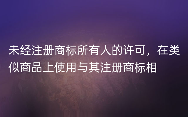 未经注册商标所有人的许可，在类似商品上使用与其注册商标相