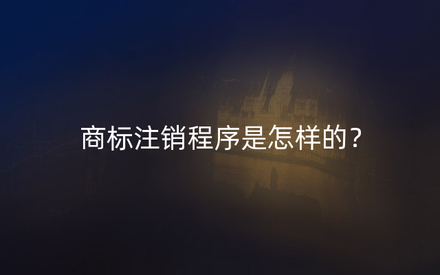 商标注销程序是怎样的？