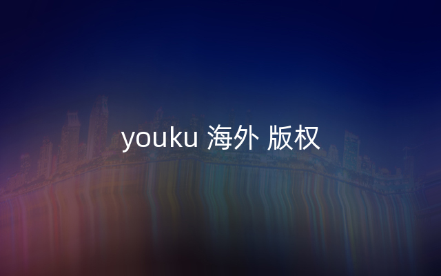 youku 海外 版权