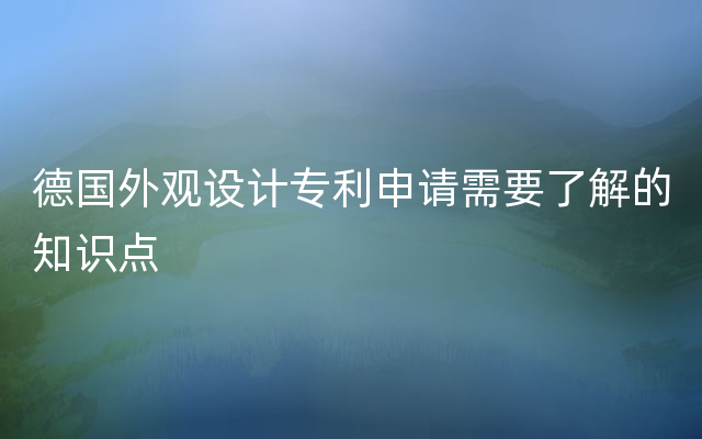 德国外观设计专利申请需要了解的知识点