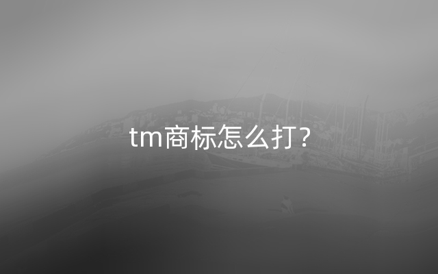 tm商标怎么打？