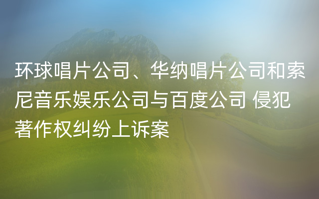 环球唱片公司、华纳唱片公司和索尼音乐娱乐公司与百度公司 侵犯著作权纠纷上诉案