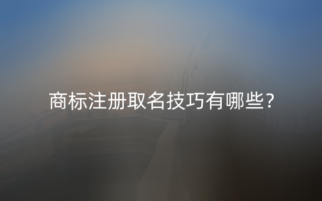 商标注册取名技巧有哪些？