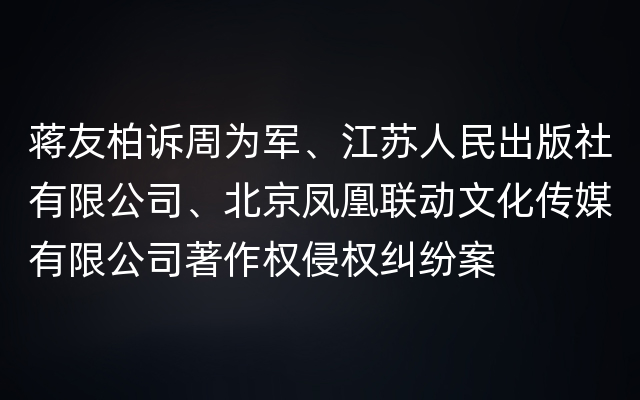 蒋友柏诉周为军、江苏人民出版社有限公司、北京凤凰联动文化传媒有限公司著作权侵权纠纷案