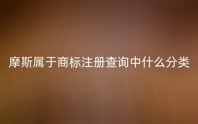 摩斯属于商标注册查询中什么分类