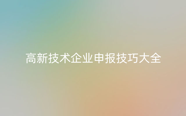 高新技术企业申报技巧大全