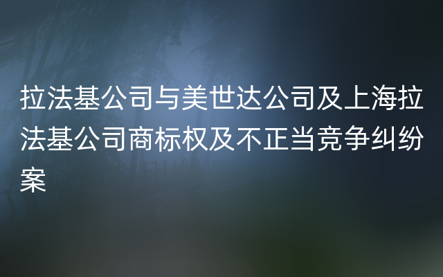 拉法基公司与美世达公司及上海拉法基公司商标权及不正当竞争纠纷案