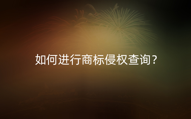 如何进行商标侵权查询？