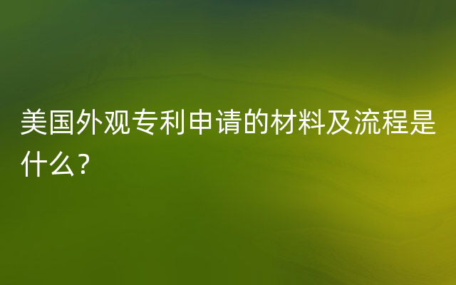 美国外观专利申请的材料及流程是什么？