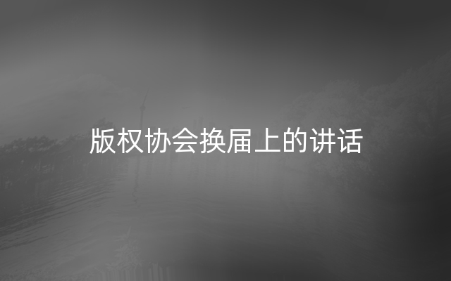 版权协会换届上的讲话