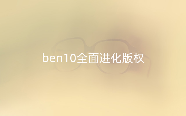 ben10全面进化版权