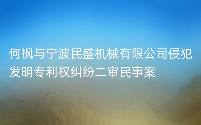 何枫与宁波民盛机械有限公司侵犯发明专利权纠纷二审民事案