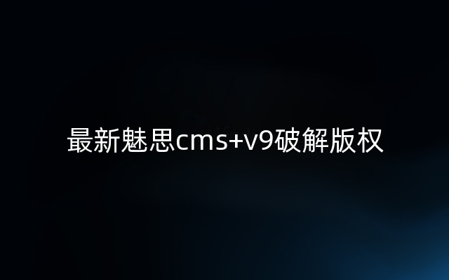 最新魅思cms+v9破解版权