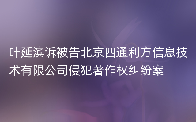 叶延滨诉被告北京四通利方信息技术有限公司侵犯著作权纠纷案