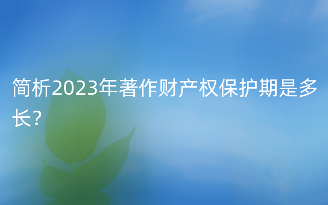 简析2023年著作财产权保护期是多长？