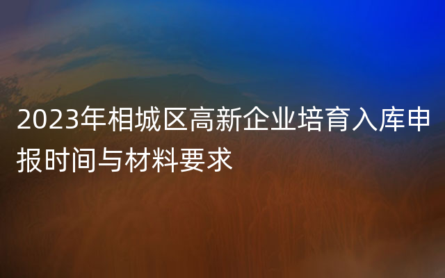 2023年相城区高新企业培育入库申报时间与材料要求