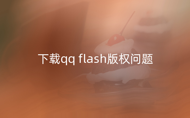 下载qq flash版权问题