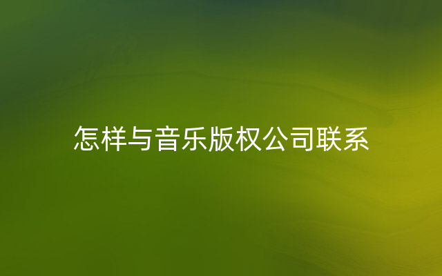 怎样与音乐版权公司联系