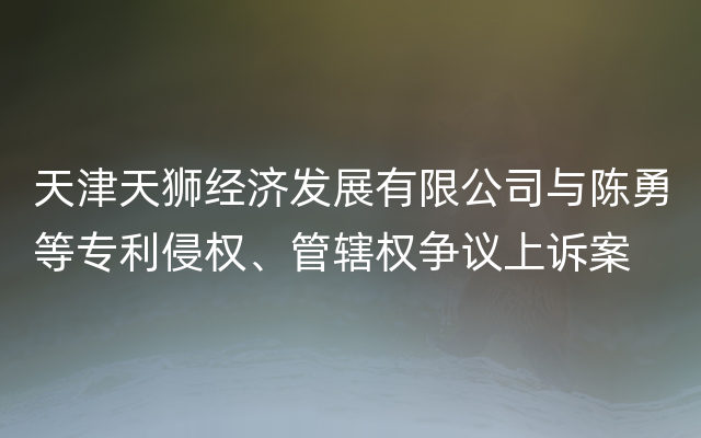 天津天狮经济发展有限公司与陈勇等专利侵权、管辖权争议上诉案