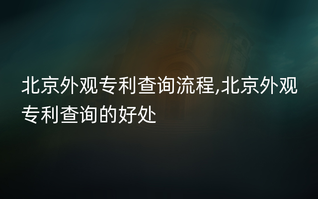 北京外观专利查询流程,北京外观专利查询的好处