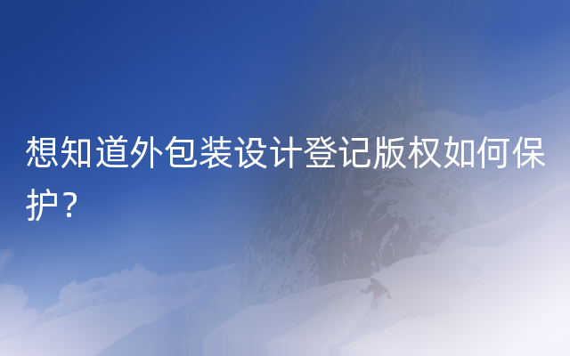 想知道外包装设计登记版权如何保护？