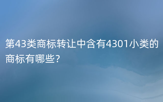 第43类商标转让中含有4301小类的商标有哪些？