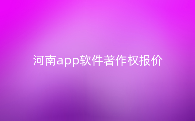 河南app软件著作权报价