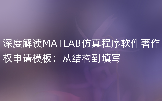 深度解读MATLAB仿真程序软件著作权申请模板：从结构到填写