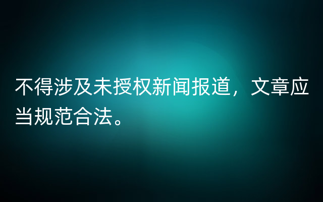 不得涉及未授权新闻报道，文章应当规范合法。