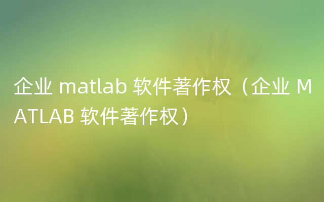 企业 matlab 软件著作权（企业 MATLAB 软件著作权）