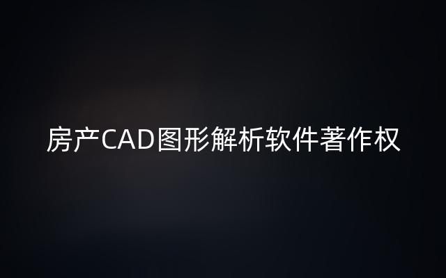 房产CAD图形解析软件著作权