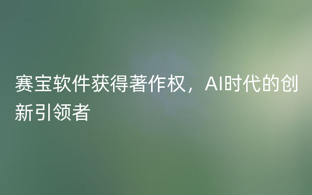 赛宝软件获得著作权，AI时代的创新引领者