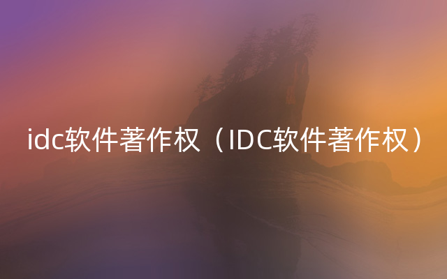 idc软件著作权（IDC软件著作权）