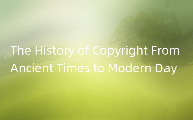 The History of Copyright From Ancient Times to Modern Day