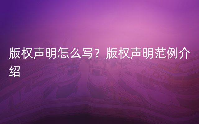 版权声明怎么写？版权声明范例介绍