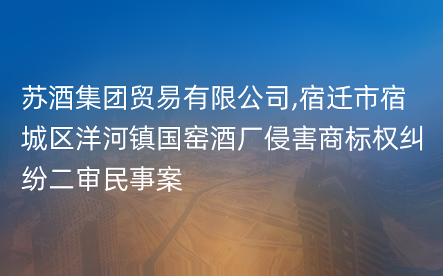 苏酒集团贸易有限公司,宿迁市宿城区洋河镇国窑酒厂侵害商标权纠纷二审民事案