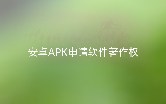 安卓APK申请软件著作权