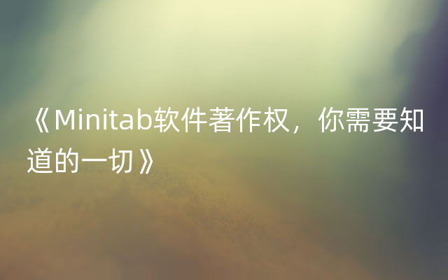 《Minitab软件著作权，你需要知道的一切》