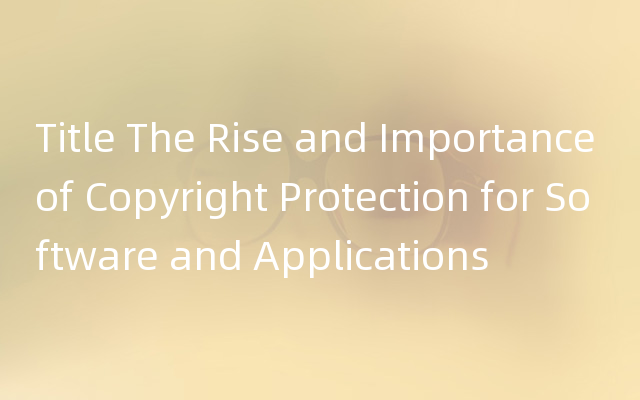 Title The Rise and Importance of Copyright Protection for Software and Applications