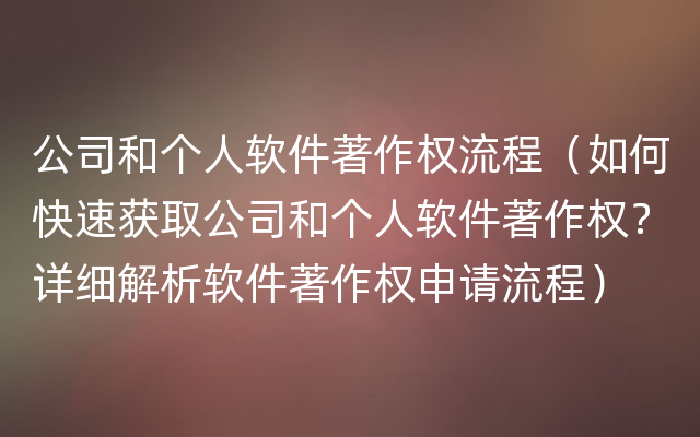 公司和个人软件著作权流程（如何快速获取公司和个人软件著作权？详细解析软件著作权申请流程）