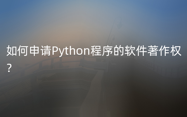 如何申请Python程序的软件著作权？