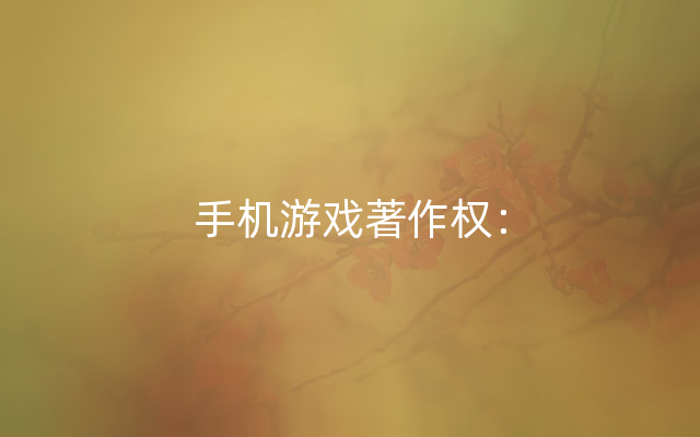 手机游戏著作权：