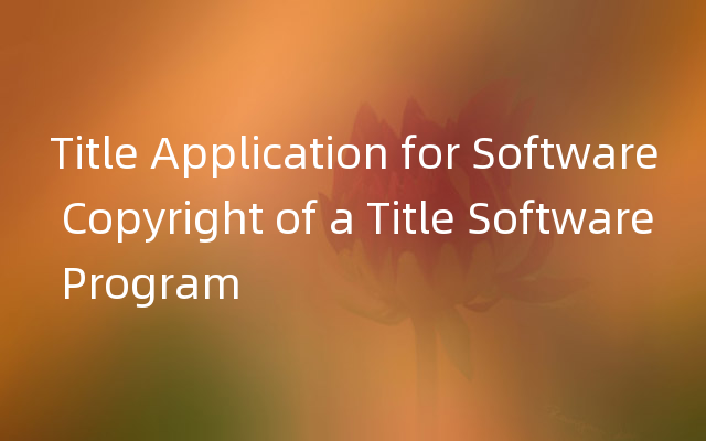 Title Application for Software Copyright of a Title Software Program