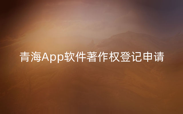 青海App软件著作权登记申请