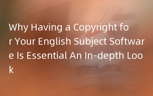 Why Having a Copyright for Your English Subject Software Is Essential An In-depth Look