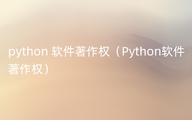 python 软件著作权（Python软件著作权）